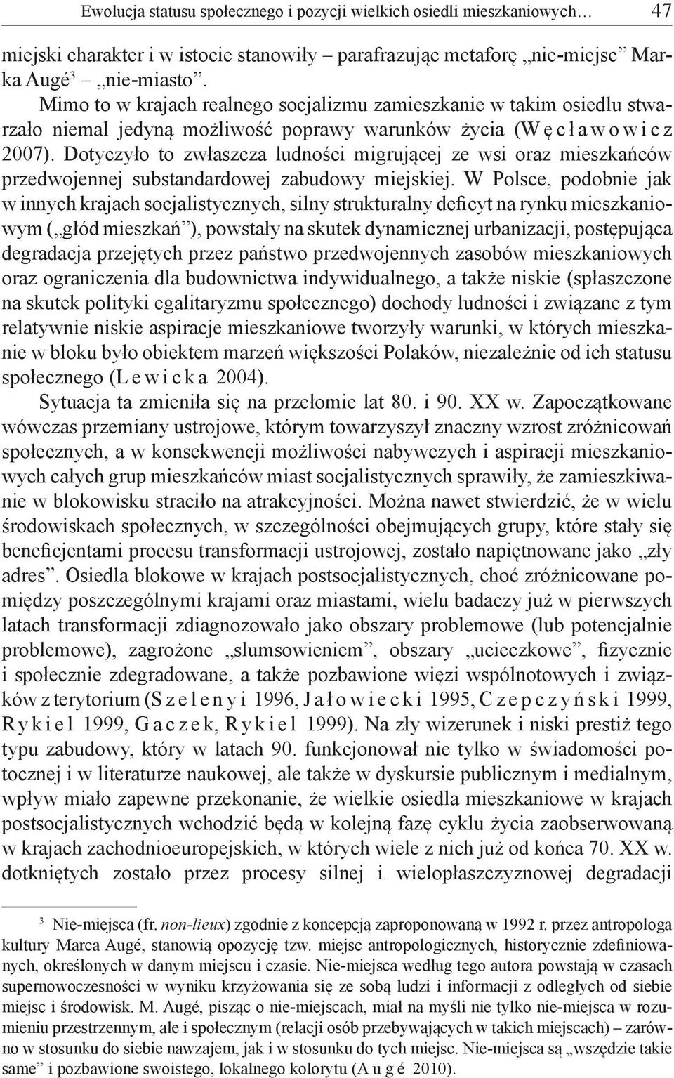 Dotyczyło to zwłaszcza ludności migrującej ze wsi oraz mieszkańców przedwojennej substandardowej zabudowy miejskiej.