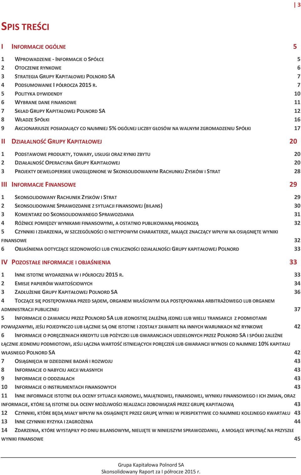 ZGROMADZENIU SPÓŁKI 17 II DZIAŁALNOŚĆ GRUPY KAPITAŁOWEJ 20 1 PODSTAWOWE PRODUKTY, TOWARY, USŁUGI ORAZ RYNKI ZBYTU 20 2 DZIAŁALNOŚĆ OPERACYJNA GRUPY KAPITAŁOWEJ 20 3 PROJEKTY DEWELOPERSKIE