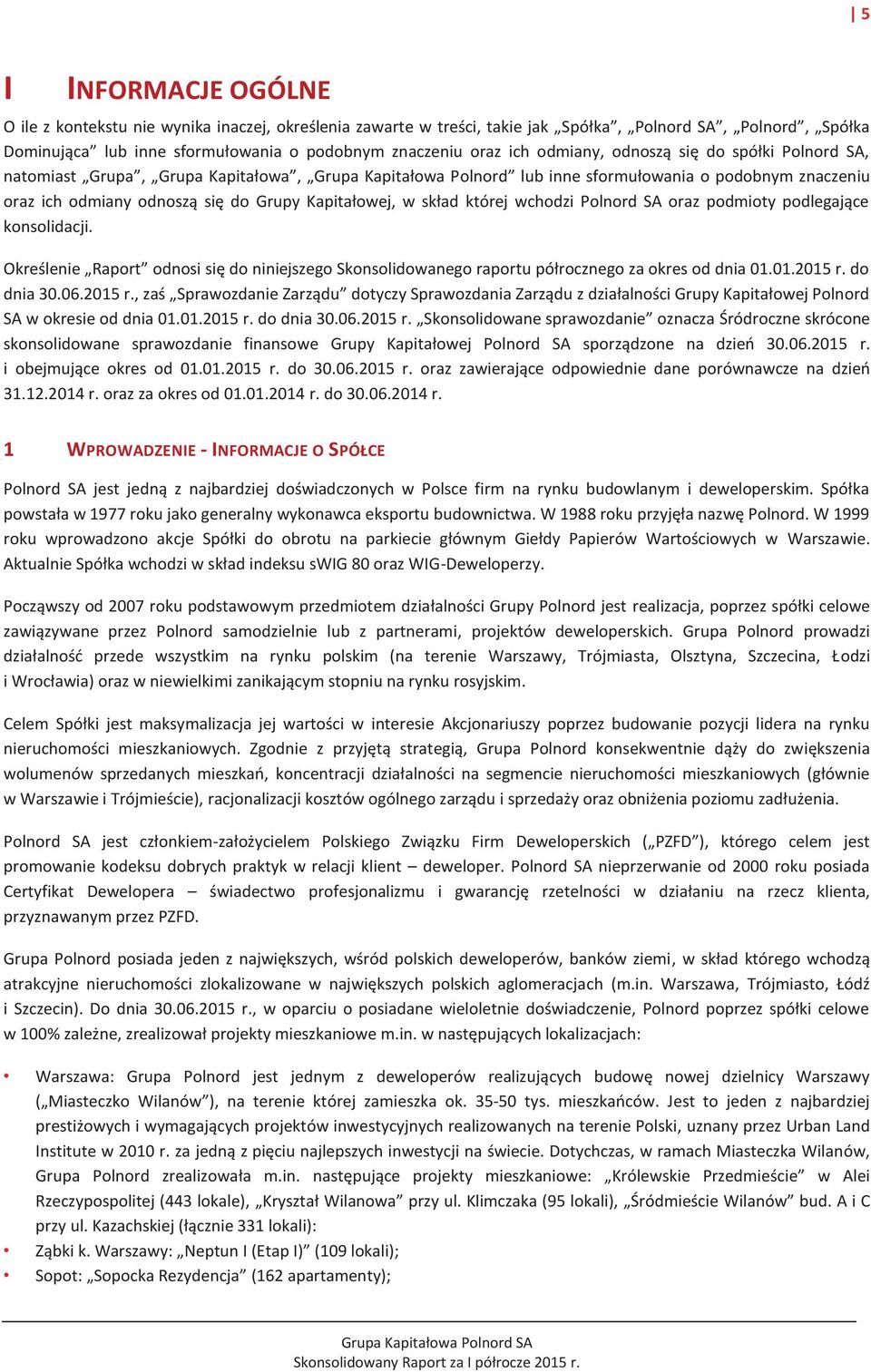 skład której wchodzi Polnord SA oraz podmioty podlegające konsolidacji. Określenie Raport odnosi się do niniejszego Skonsolidowanego raportu półrocznego za okres od dnia 01.01.2015 r. do dnia 30.06.