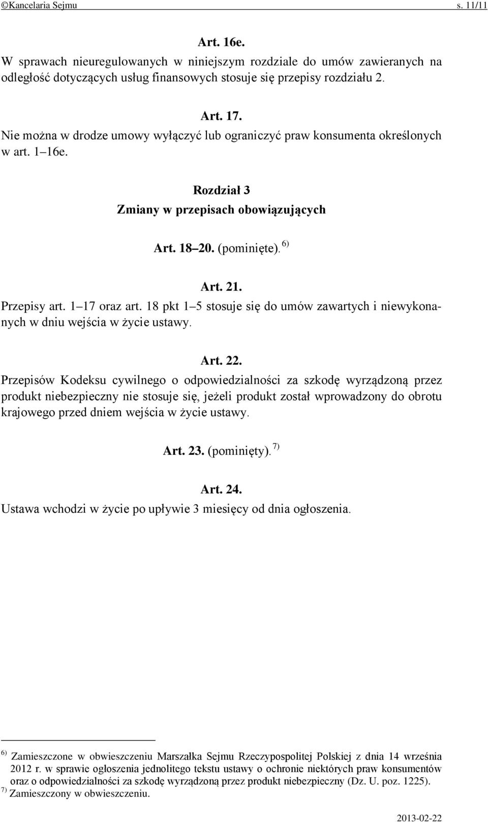 1 17 oraz art. 18 pkt 1 5 stosuje się do umów zawartych i niewykonanych w dniu wejścia w życie ustawy. Art. 22.