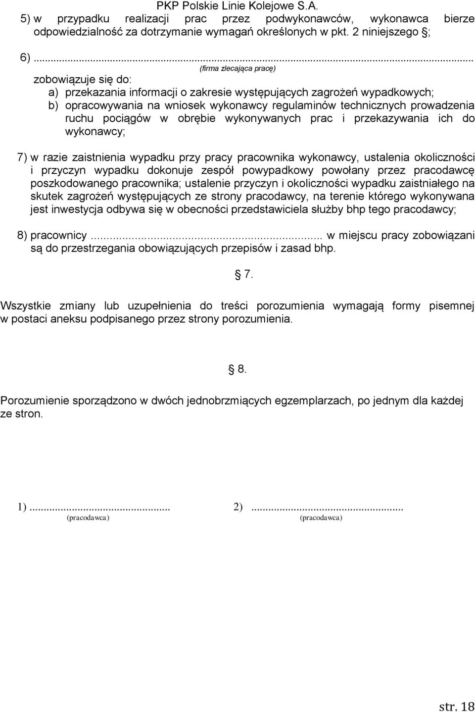 ruchu pociągów w obrębie wykonywanych prac i przekazywania ich do wykonawcy; 7) w razie zaistnienia wypadku przy pracy pracownika wykonawcy, ustalenia okoliczności i przyczyn wypadku dokonuje zespół