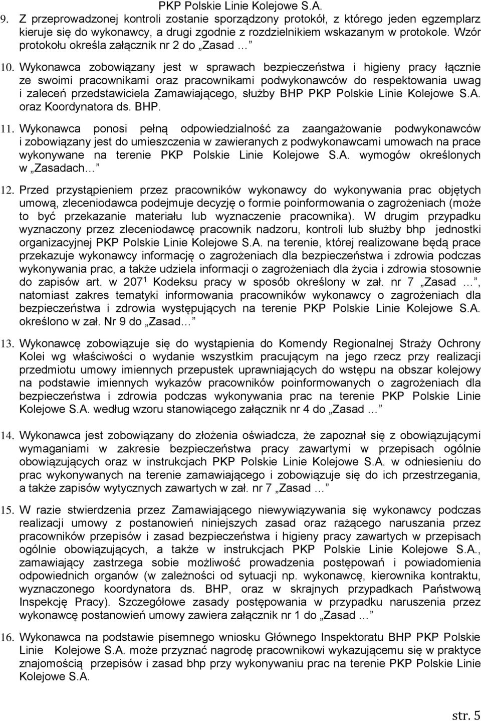 Wykonawca zobowiązany jest w sprawach bezpieczeństwa i higieny pracy łącznie ze swoimi pracownikami oraz pracownikami podwykonawców do respektowania uwag i zaleceń przedstawiciela Zamawiającego,