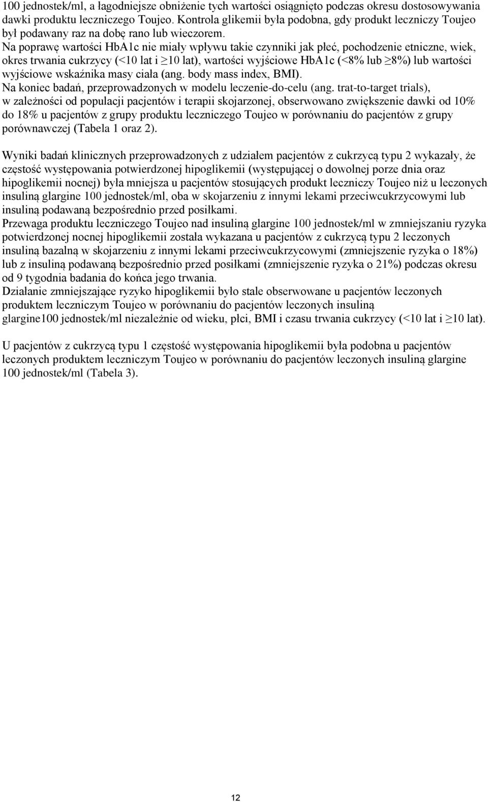 Na poprawę wartości HbA1c nie miały wpływu takie czynniki jak płeć, pochodzenie etniczne, wiek, okres trwania cukrzycy (<10 lat i 10 lat), wartości wyjściowe HbA1c (<8% lub 8%) lub wartości wyjściowe