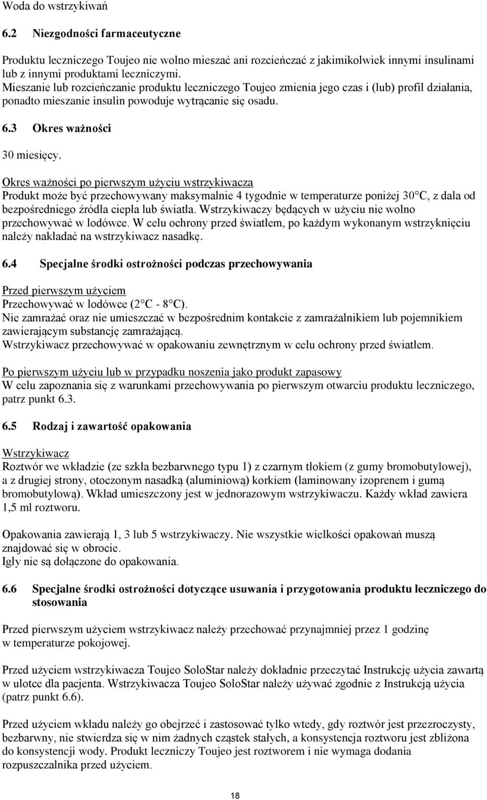 Okres ważności po pierwszym użyciu wstrzykiwacza Produkt może być przechowywany maksymalnie 4 tygodnie w temperaturze poniżej 30 C, z dala od bezpośredniego źródła ciepła lub światła.