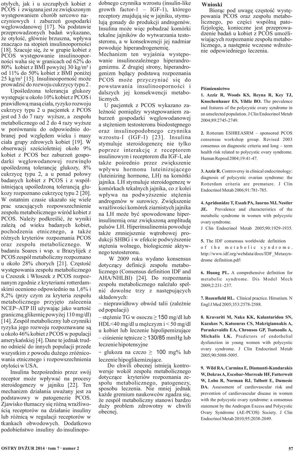 Szacuje się, że w grupie kobiet z PCOS występowanie insulinooporności waha się w granicach od 62% do 80% kobiet z BMI powyżej 30 kg/m² i od 11% do 50% kobiet z BMI poniżej 25 kg/m² [15].