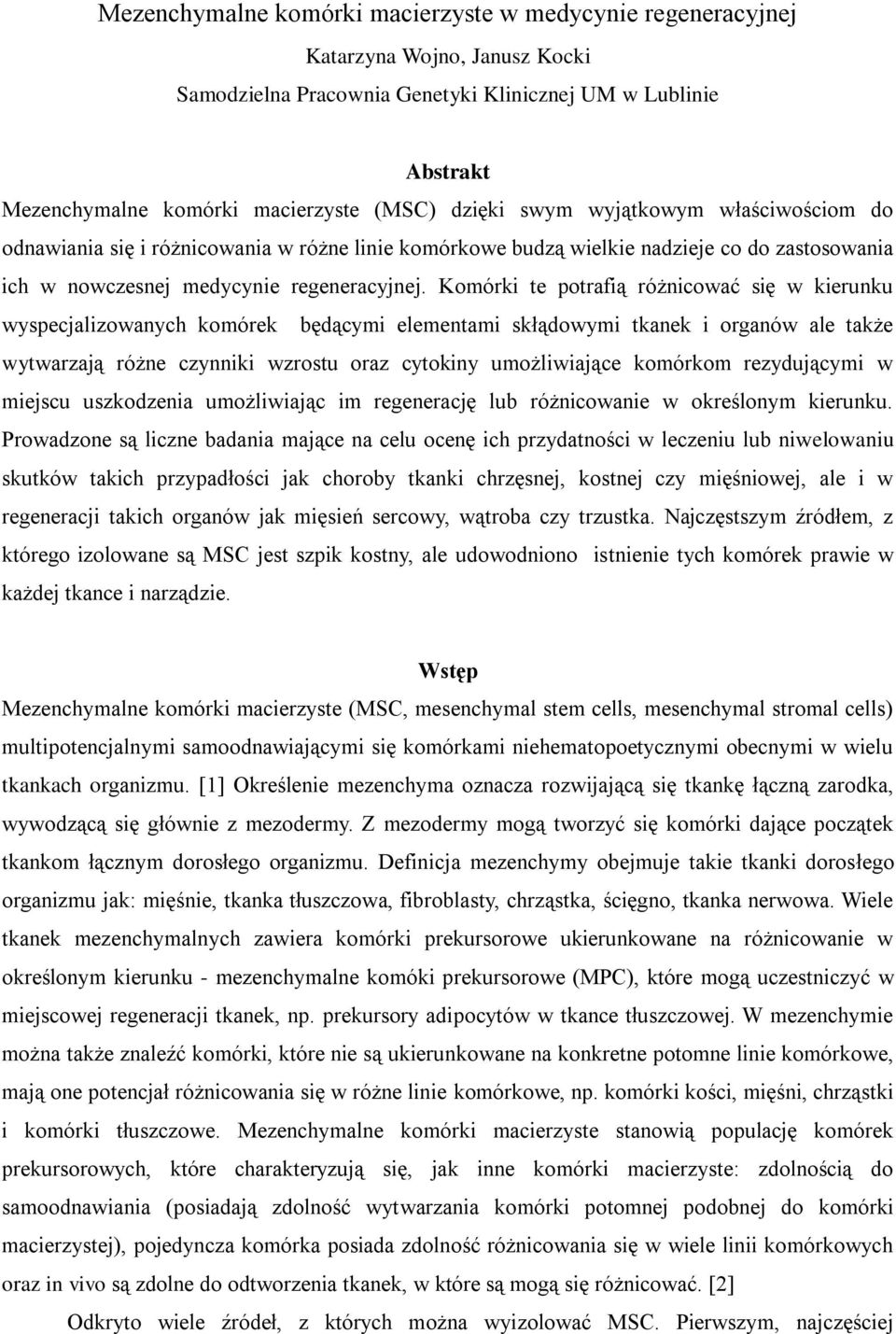 Komórki te potrafią różnicować się w kierunku wyspecjalizowanych komórek będącymi elementami skłądowymi tkanek i organów ale także wytwarzają różne czynniki wzrostu oraz cytokiny umożliwiające