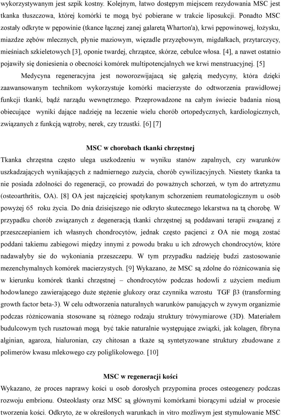 mieśniach szkieletowych [3], oponie twardej, chrząstce, skórze, cebulce włosa. [4], a nawet ostatnio pojawiły się doniesienia o obecności komórek multipotencjalnych we krwi menstruacyjnej.