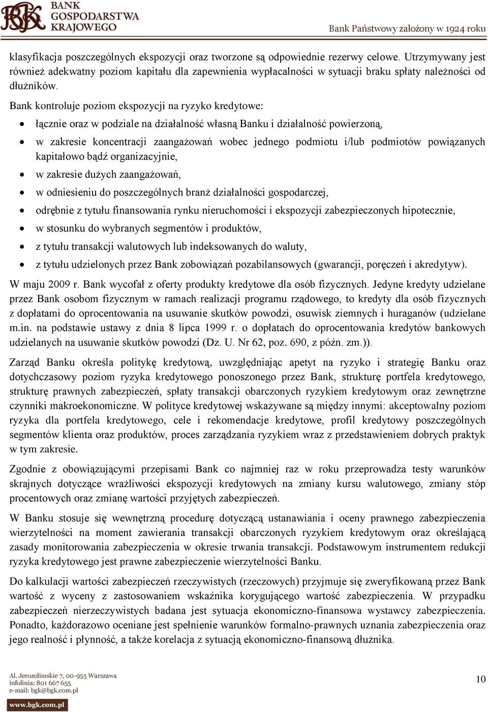 Bank kontroluje poziom ekspozycji na ryzyko kredytowe: łącznie oraz w podziale na działalność własną Banku i działalność powierzoną, w zakresie koncentracji zaangażowań wobec jednego podmiotu i/lub