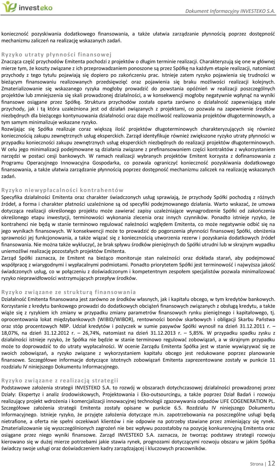 Charakteryzują się one w głównej mierze tym, że koszty związane z ich przeprowadzaniem ponoszone są przez Spółkę na każdym etapie realizacji, natomiast przychody z tego tytułu pojawiają się dopiero