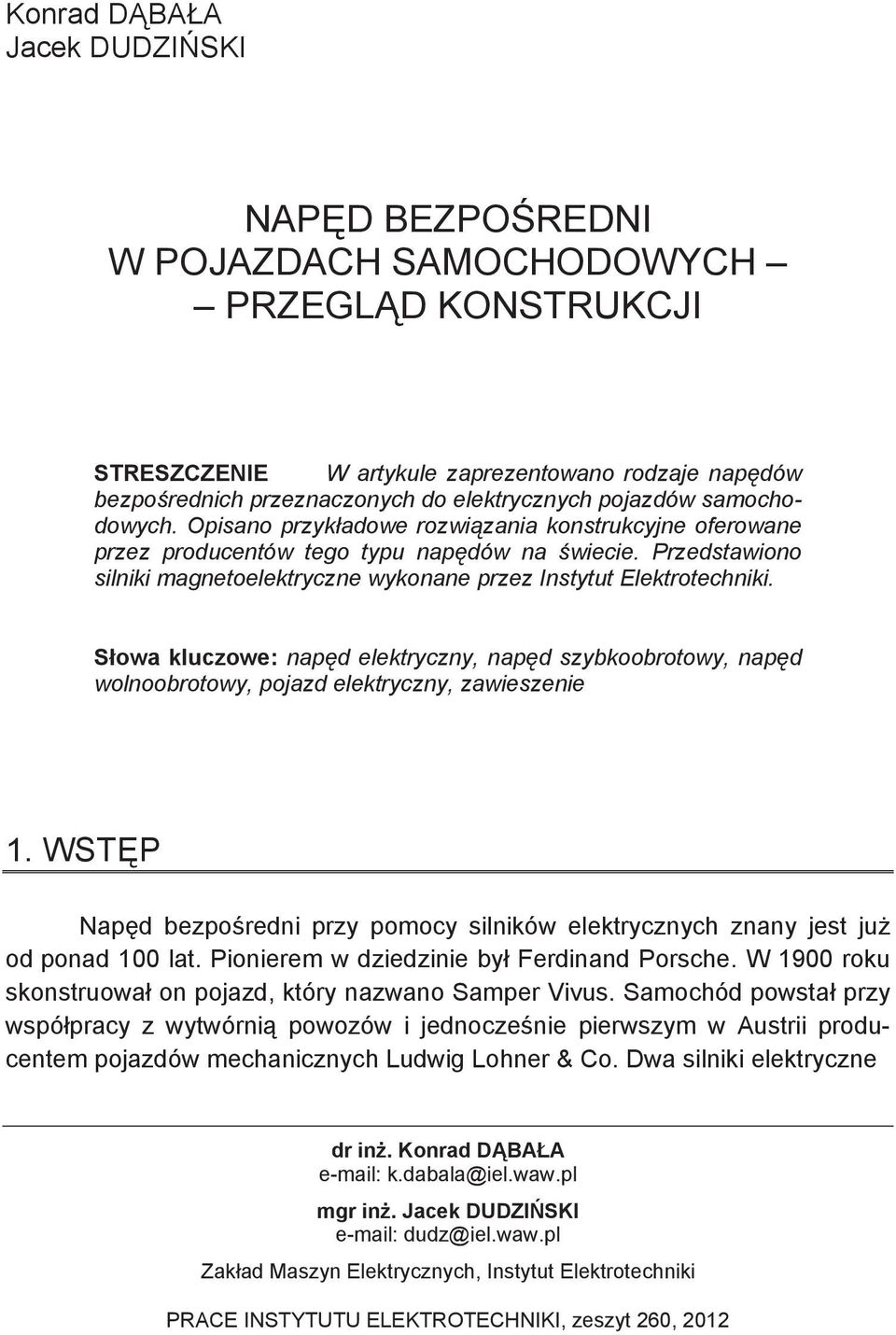 Przedstawiono silniki magnetoelektryczne wykonane przez Instytut Elektrotechniki. S owa kluczowe: nap d elektryczny, nap d szybkoobrotowy, nap d wolnoobrotowy, pojazd elektryczny, zawieszenie 1.