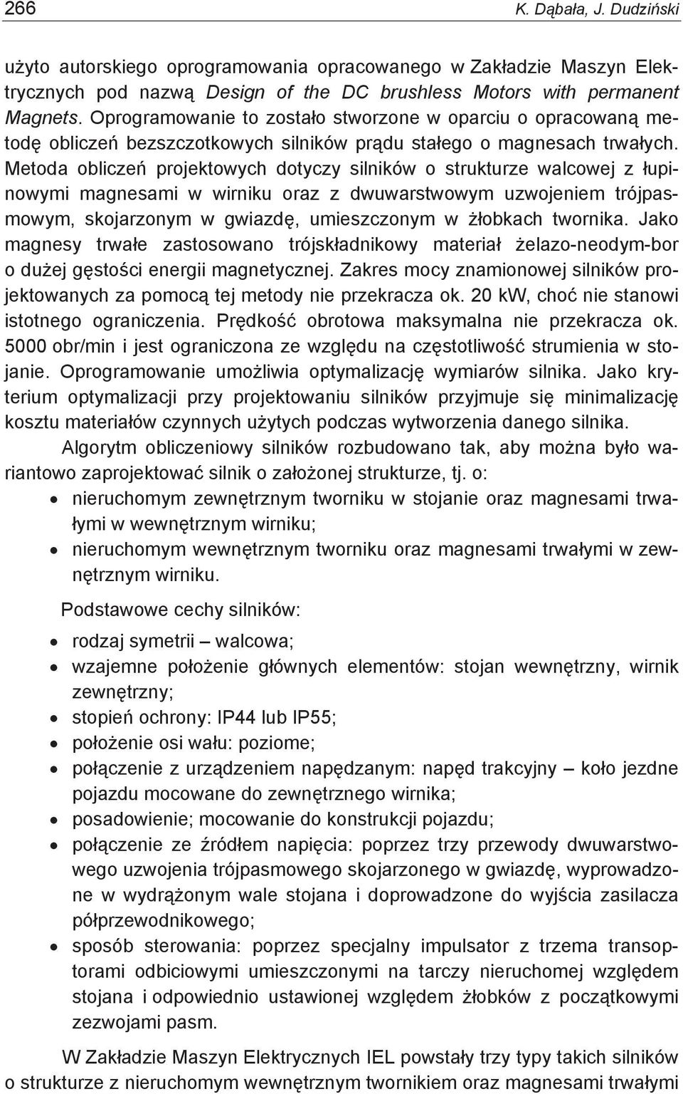 Metoda oblicze projektowych dotyczy silników o strukturze walcowej z upinowymi magnesami w wirniku oraz z dwuwarstwowym uzwojeniem trójpasmowym, skojarzonym w gwiazd, umieszczonym w obkach twornika.