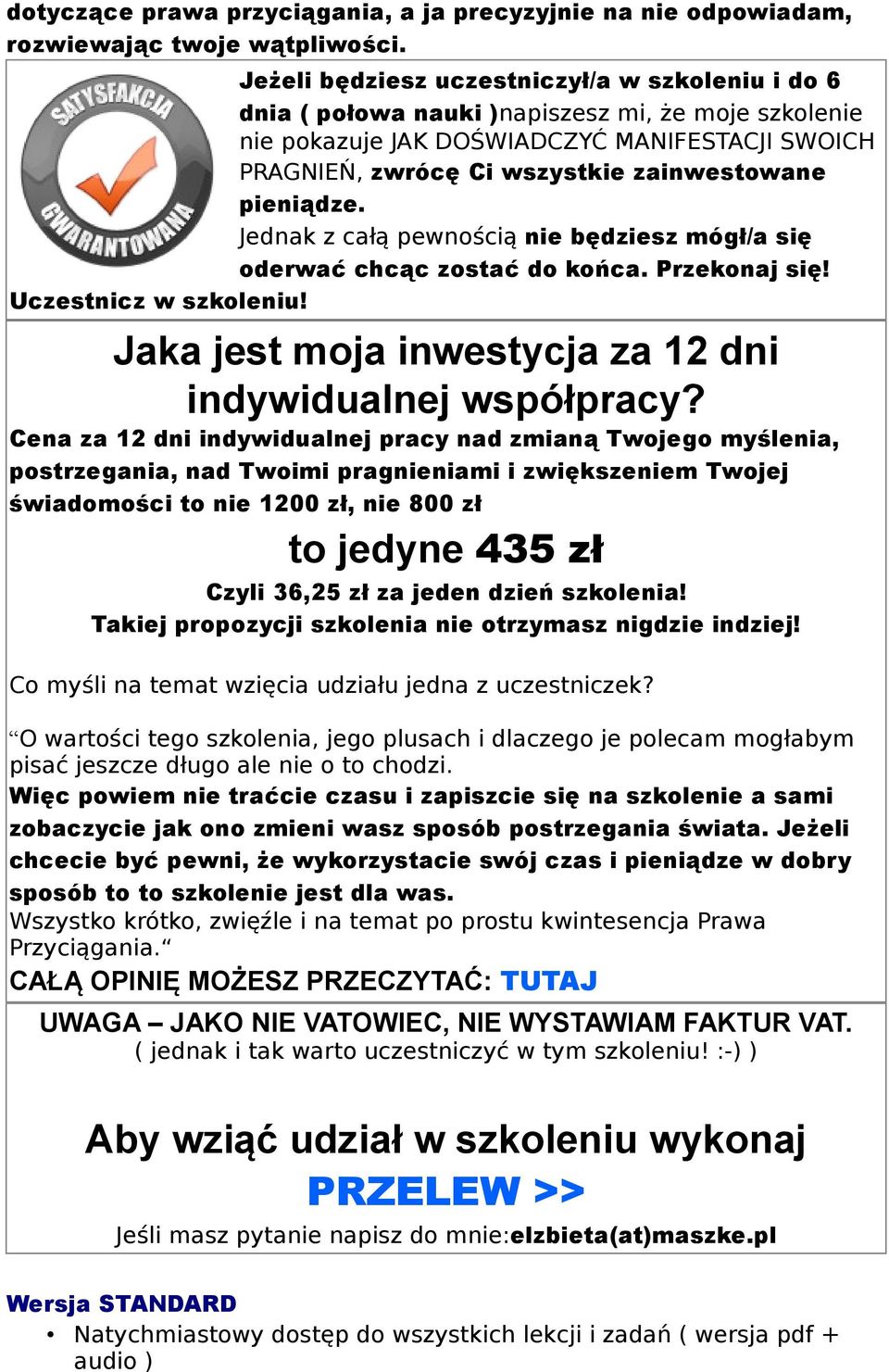 pieniądze. Jednak z całą pewnością nie będziesz mógł/a się oderwać chcąc zostać do końca. Przekonaj się! Uczestnicz w szkoleniu! Jaka jest moja inwestycja za 12 dni indywidualnej współpracy?