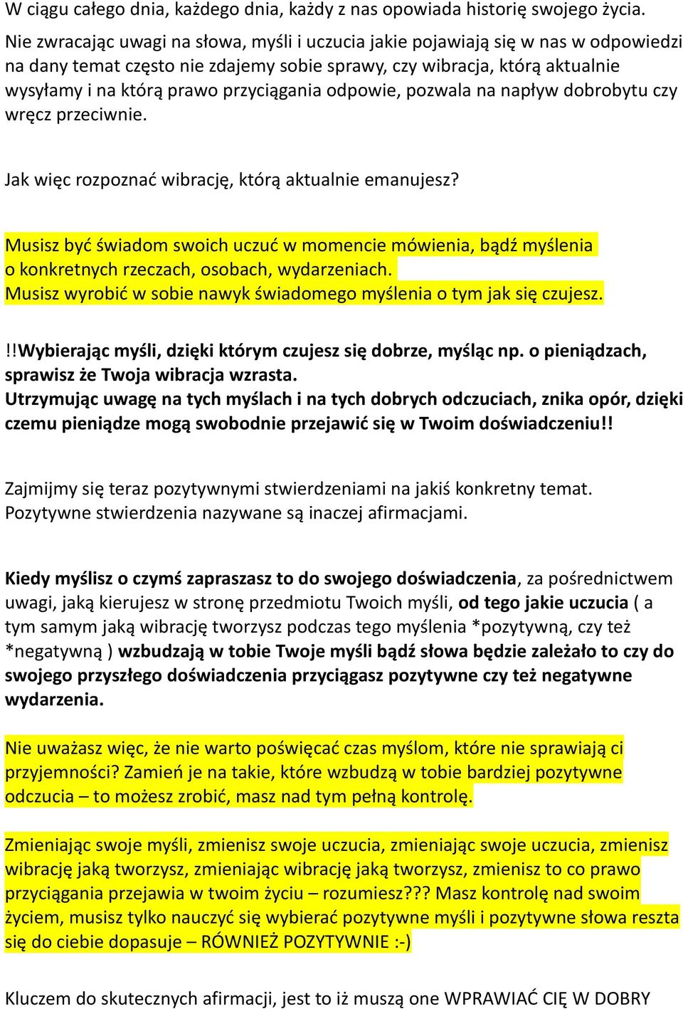 przyciągania odpowie, pozwala na napływ dobrobytu czy wręcz przeciwnie. Jak więc rozpoznać wibrację, którą aktualnie emanujesz?