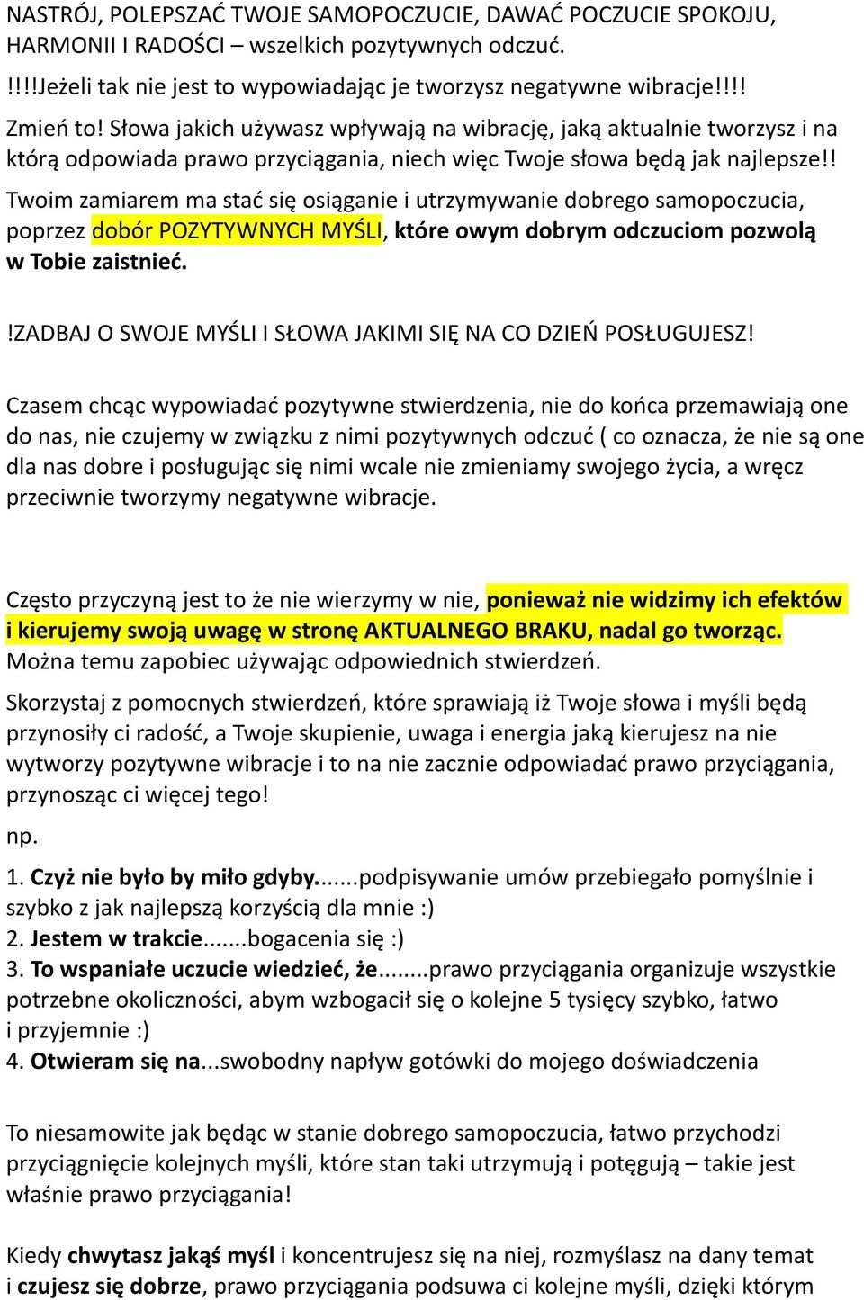 ! Twoim zamiarem ma stać się osiąganie i utrzymywanie dobrego samopoczucia, poprzez dobór POZYTYWNYCH MYŚLI, które owym dobrym odczuciom pozwolą w Tobie zaistnieć.