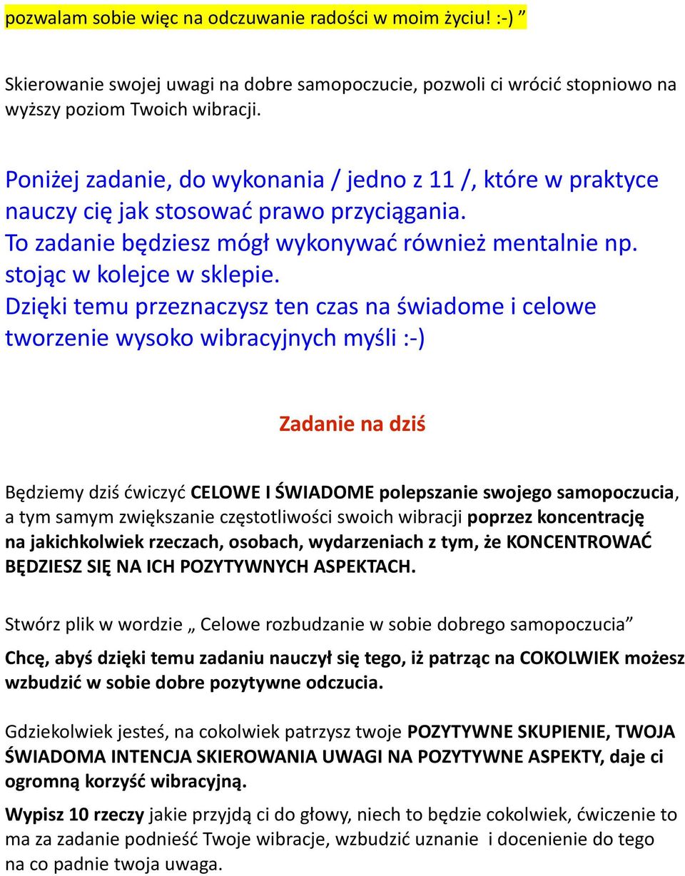 Dzięki temu przeznaczysz ten czas na świadome i celowe tworzenie wysoko wibracyjnych myśli :-) Zadanie na dziś Będziemy dziś ćwiczyć CELOWE I ŚWIADOME polepszanie swojego samopoczucia, a tym samym