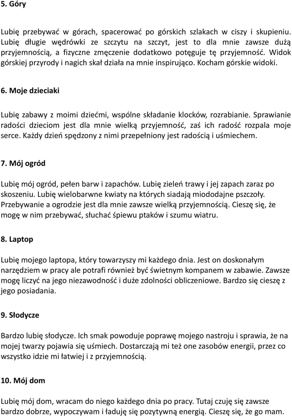 Widok górskiej przyrody i nagich skał działa na mnie inspirująco. Kocham górskie widoki. 6. Moje dzieciaki Lubię zabawy z moimi dziećmi, wspólne składanie klocków, rozrabianie.