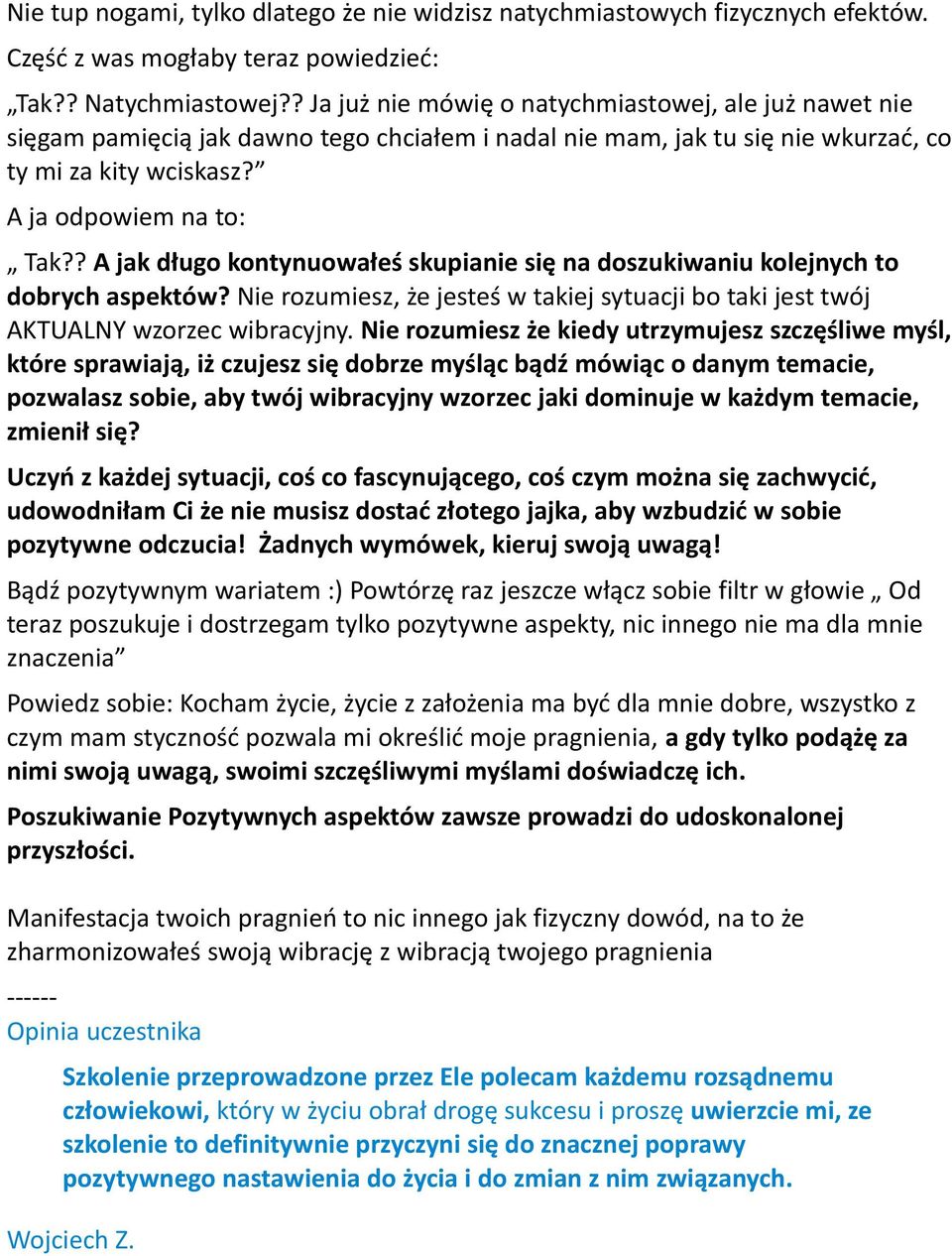 ? A jak długo kontynuowałeś skupianie się na doszukiwaniu kolejnych to dobrych aspektów? Nie rozumiesz, że jesteś w takiej sytuacji bo taki jest twój AKTUALNY wzorzec wibracyjny.