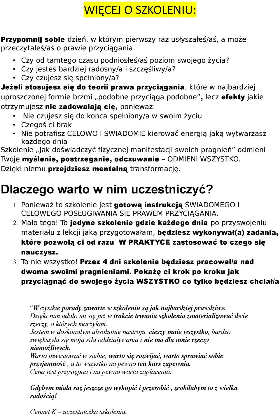 Jeżeli stosujesz się do teorii prawa przyciągania, które w najbardziej uproszczonej formie brzmi podobne przyciąga podobne, lecz efekty jakie otrzymujesz nie zadowalają cię, ponieważ: Nie czujesz się