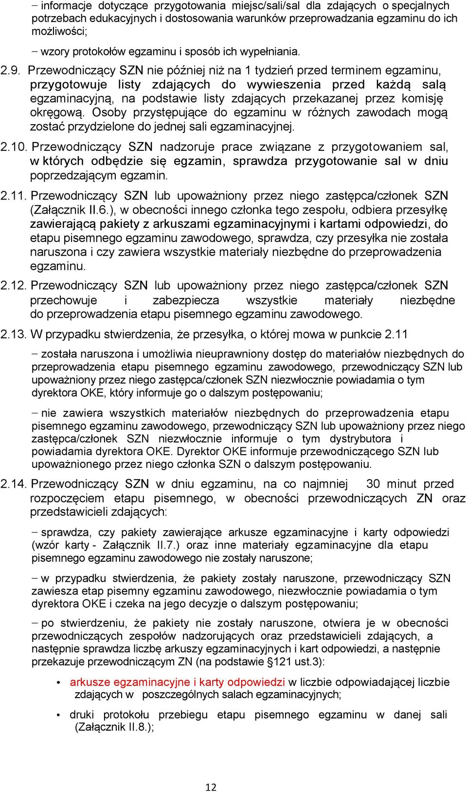 Przewodniczący SZN nie później niż na 1 tydzień przed terminem egzaminu, przygotowuje listy zdających do wywieszenia przed każdą salą egzaminacyjną, na podstawie listy zdających przekazanej przez