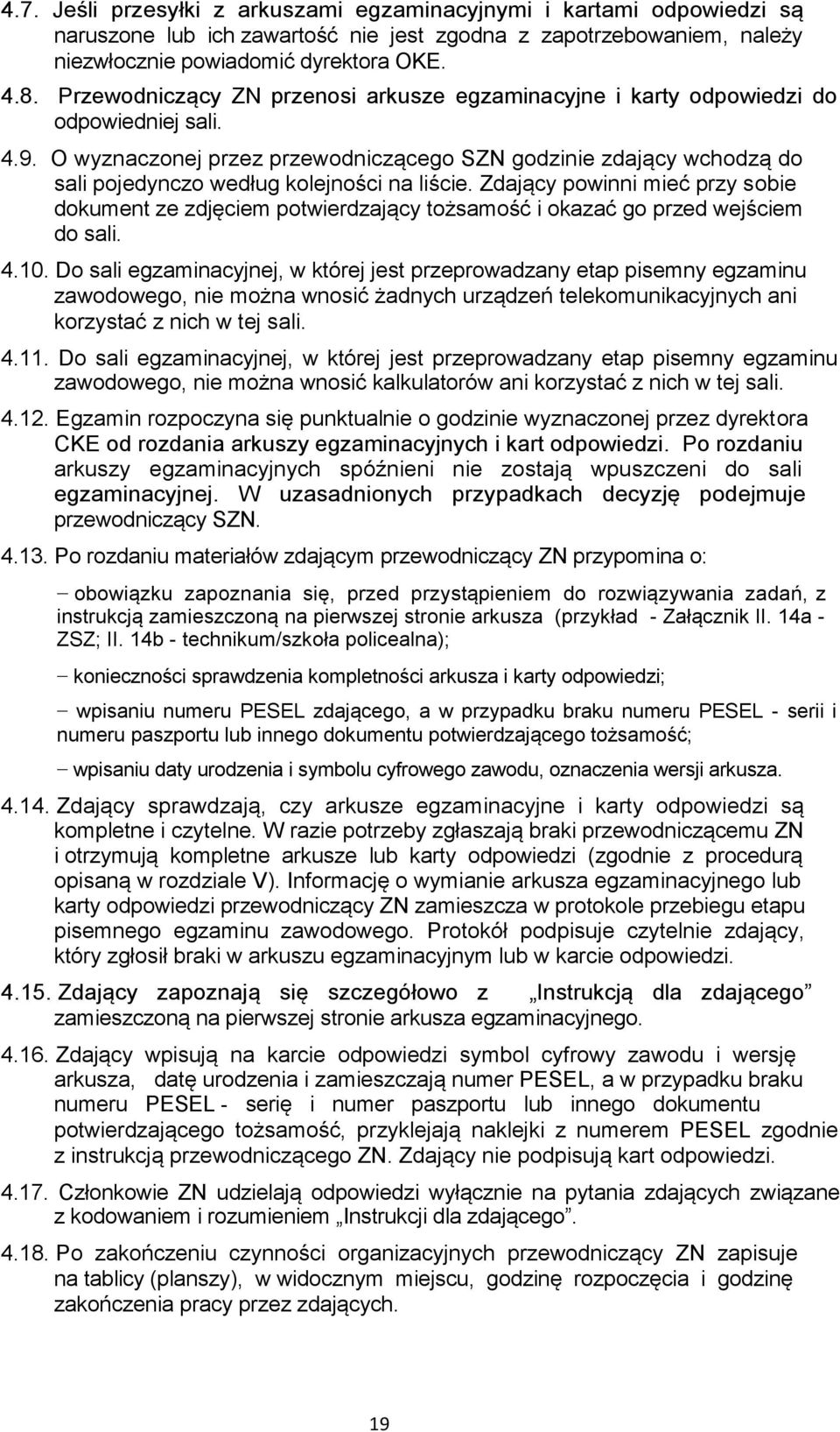 O wyznaczonej przez przewodniczącego SZN godzinie zdający wchodzą do sali pojedynczo według kolejności na liście.