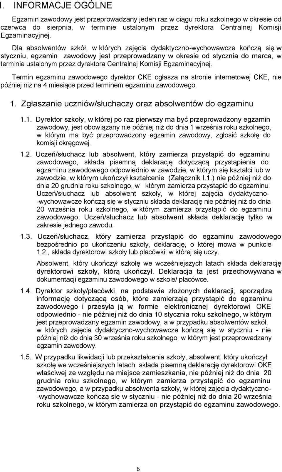 Centralnej Komisji Egzaminacyjnej. Termin egzaminu zawodowego dyrektor CKE ogłasza na stronie internetowej CKE, nie później niż na 4 miesiące przed terminem egzaminu zawodowego. 1.