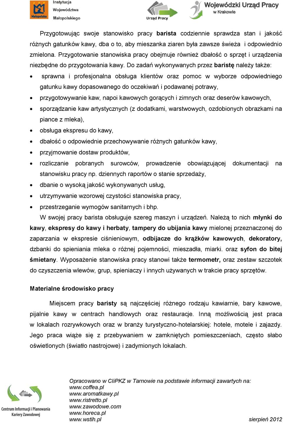 Do zadań wykonywanych przez baristę należy także: sprawna i profesjonalna obsługa klientów oraz pomoc w wyborze odpowiedniego gatunku kawy dopasowanego do oczekiwań i podawanej potrawy,