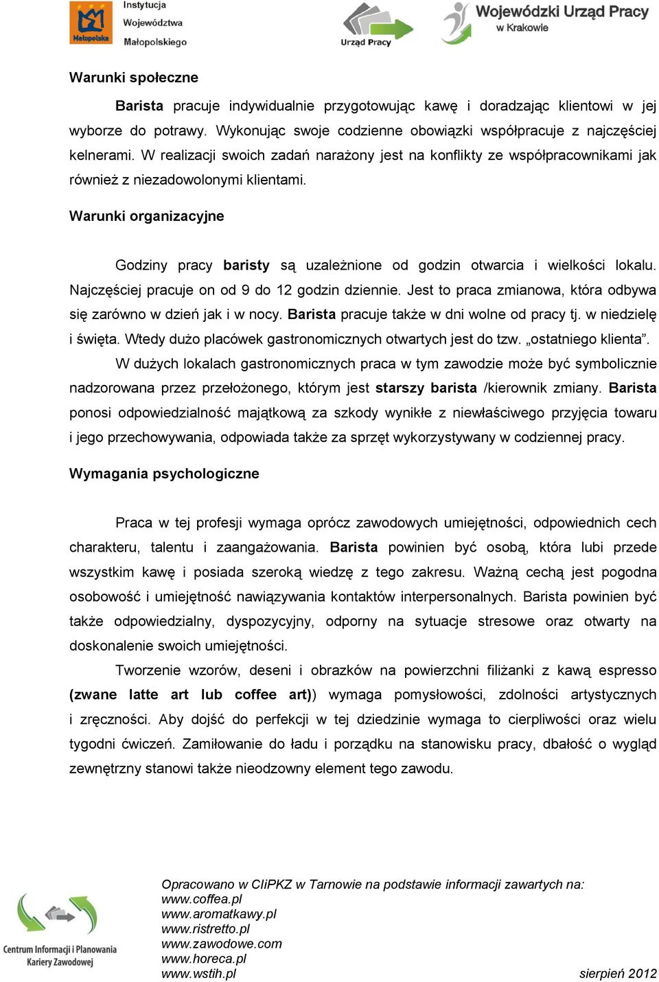 Warunki organizacyjne Godziny pracy baristy są uzależnione od godzin otwarcia i wielkości lokalu. Najczęściej pracuje on od 9 do 12 godzin dziennie.