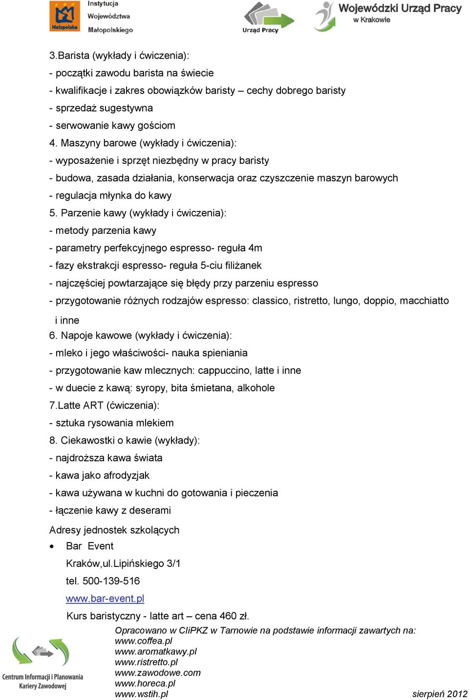 Parzenie kawy (wykłady i ćwiczenia): - metody parzenia kawy - parametry perfekcyjnego espresso- reguła 4m - fazy ekstrakcji espresso- reguła 5-ciu filiżanek - najczęściej powtarzające się błędy przy