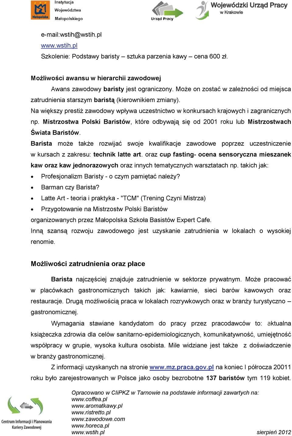 Mistrzostwa Polski Baristów, które odbywają się od 2001 roku lub Mistrzostwach Świata Baristów.