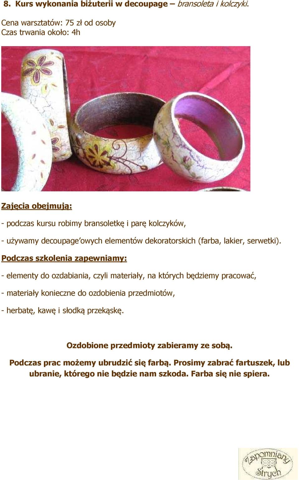 parę kolczyków, - używamy decoupage owych elementów dekoratorskich (farba, lakier, serwetki).