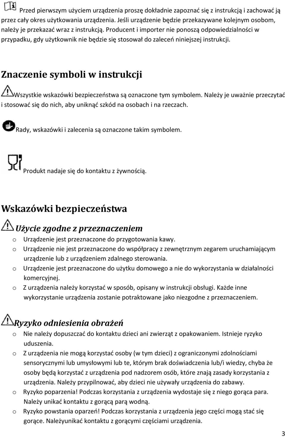 Producent i importer nie ponoszą odpowiedzialności w przypadku, gdy użytkownik nie będzie się stosował do zaleceń niniejszej instrukcji.