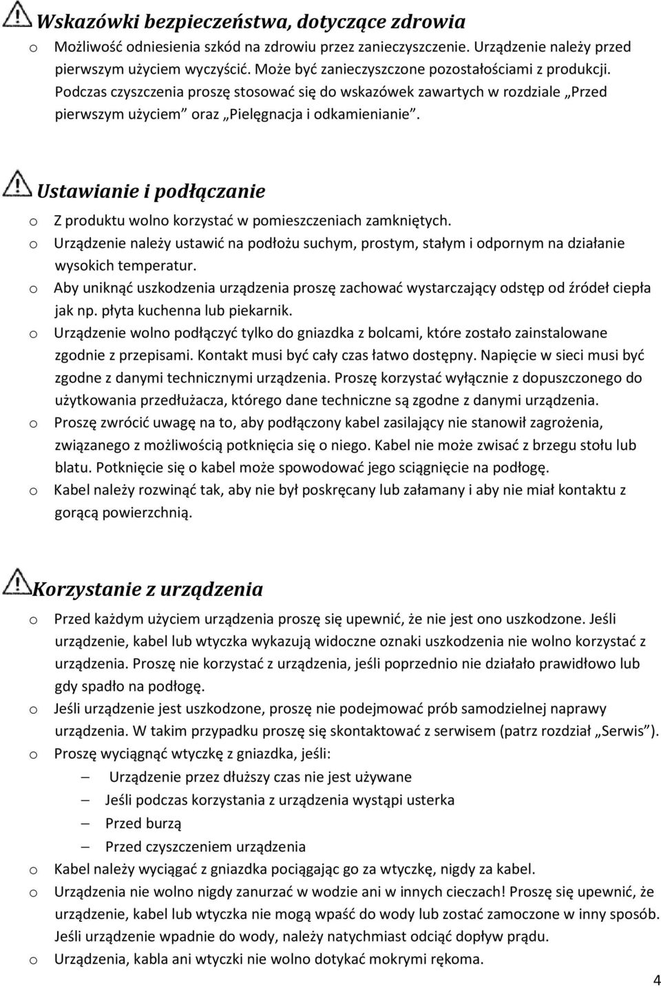 Ustawianie i podłączanie o Z produktu wolno korzystać w pomieszczeniach zamkniętych. o Urządzenie należy ustawić na podłożu suchym, prostym, stałym i odpornym na działanie wysokich temperatur.