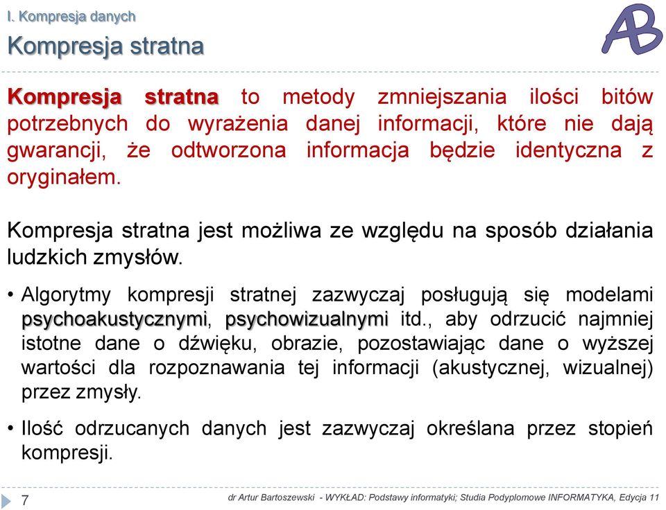 Algorytmy kompresji stratnej zazwyczaj posługują się modelami psychoakustycznymi, psychowizualnymi itd.