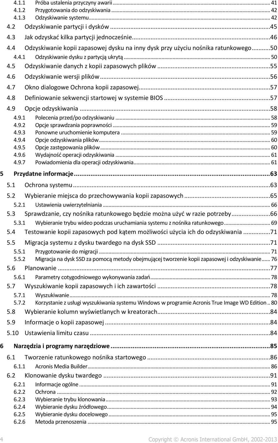 5 Odzyskiwanie danych z kopii zapasowych plików...55 4.6 Odzyskiwanie wersji plików...56 4.7 Okno dialogowe Ochrona kopii zapasowej...57 4.8 Definiowanie sekwencji startowej w systemie BIOS...57 4.9 Opcje odzyskiwania.