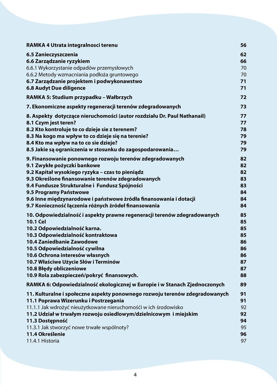 Aspekty dotyczące nieruchomości (autor rozdziału Dr. Paul Nathanail) 77 8.1 Czym jest teren? 77 8.2 Kto kontroluje to co dzieje sie z terenem? 78 8.3 Na kogo ma wpływ to co dzieje się na terenie?