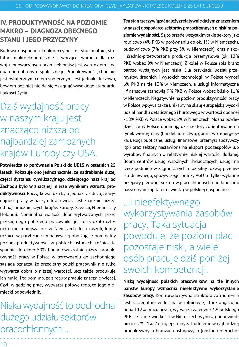 Produktywność, choć nie jest ostatecznym celem społecznym, jest jednak kluczowa, bowiem bez niej nie da się osiągnąć wysokiego standardu i jakości życia.