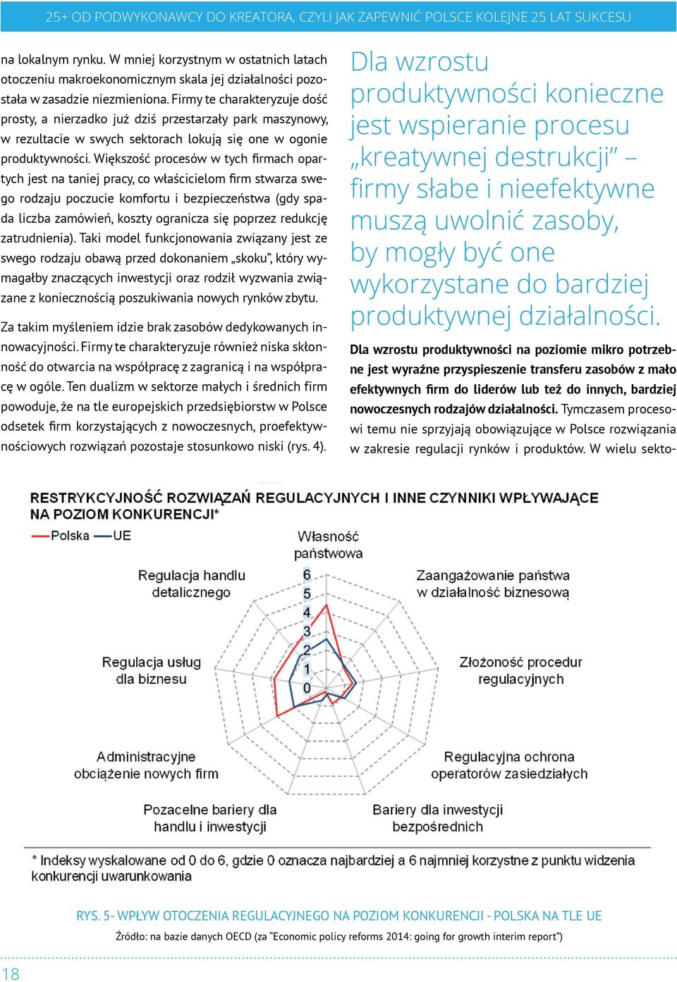 Większość procesów w tych firmach opartych jest na taniej pracy, co właścicielom firm stwarza swego rodzaju poczucie komfortu i bezpieczeństwa (gdy spada liczba zamówień, koszty ogranicza się poprzez