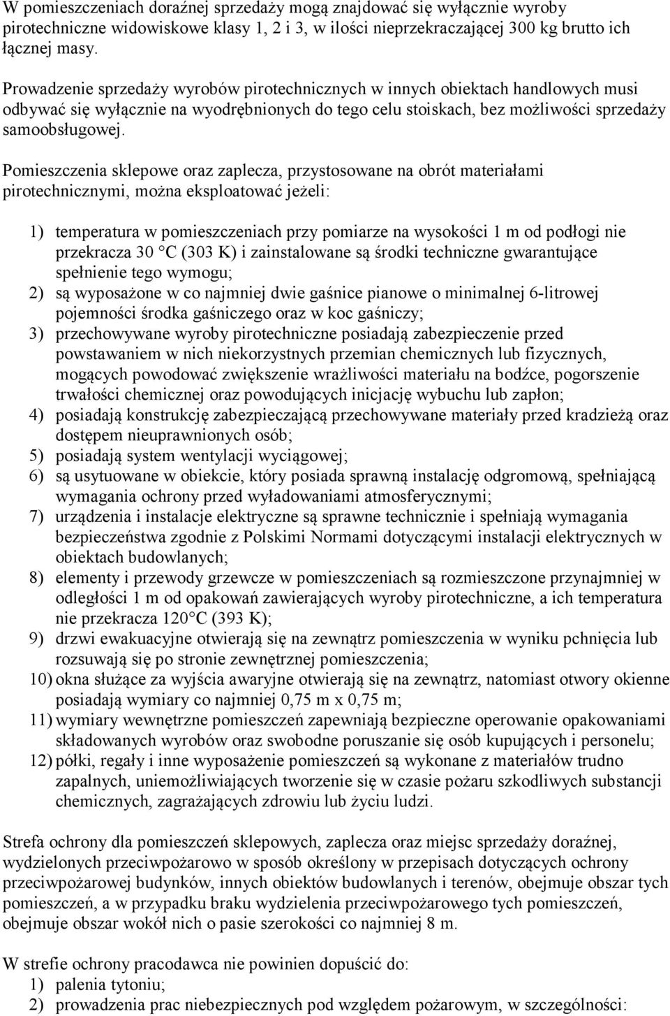 Pomieszczenia sklepowe oraz zaplecza, przystosowane na obrót materiałami pirotechnicznymi, można eksploatować jeżeli: 1) temperatura w pomieszczeniach przy pomiarze na wysokości 1 m od podłogi nie