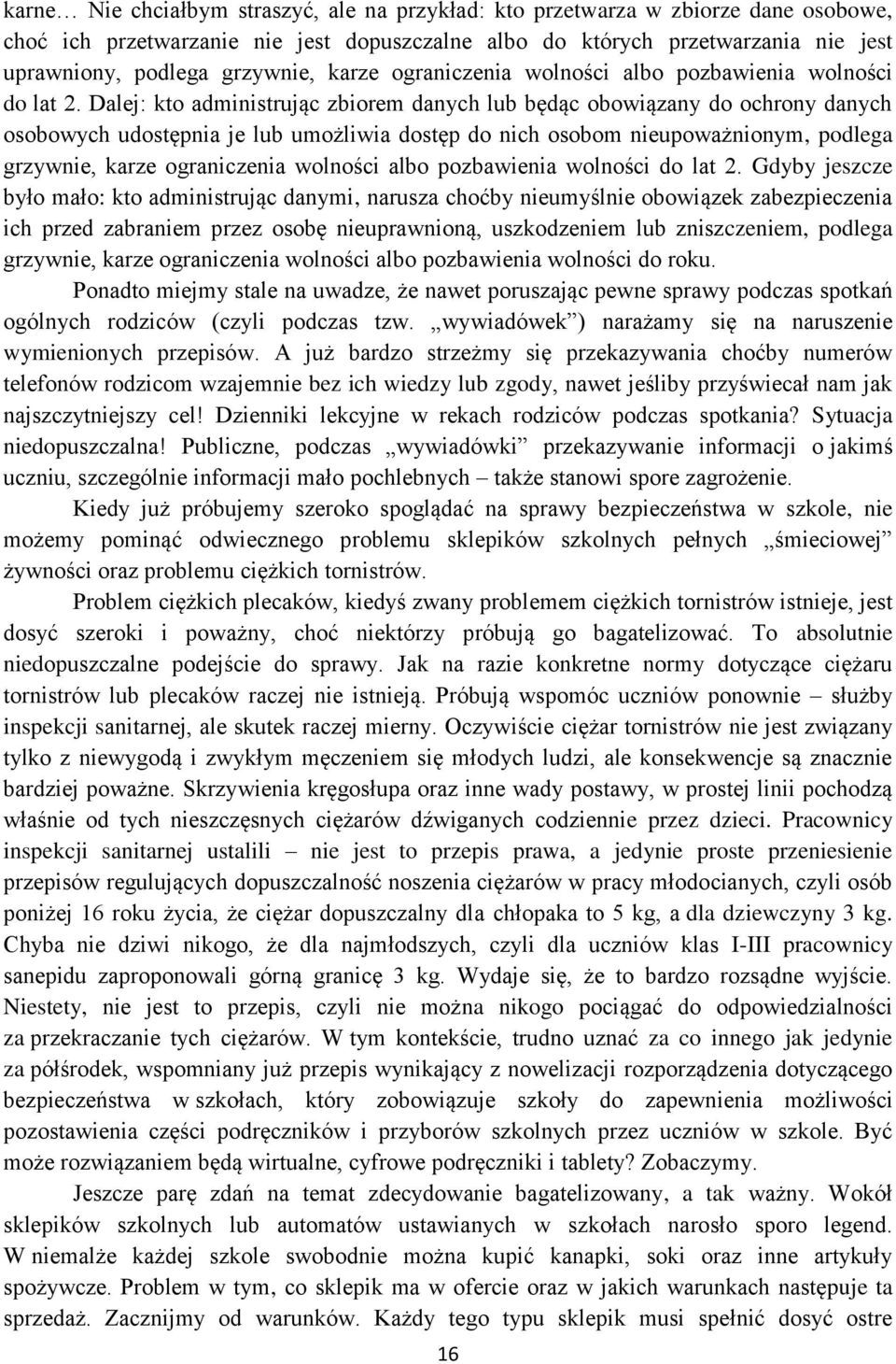 Dalej: kto administrując zbiorem danych lub będąc obowiązany do ochrony danych osobowych udostępnia je lub umożliwia dostęp do nich osobom nieupoważnionym, podlega grzywnie,  Gdyby jeszcze było mało: