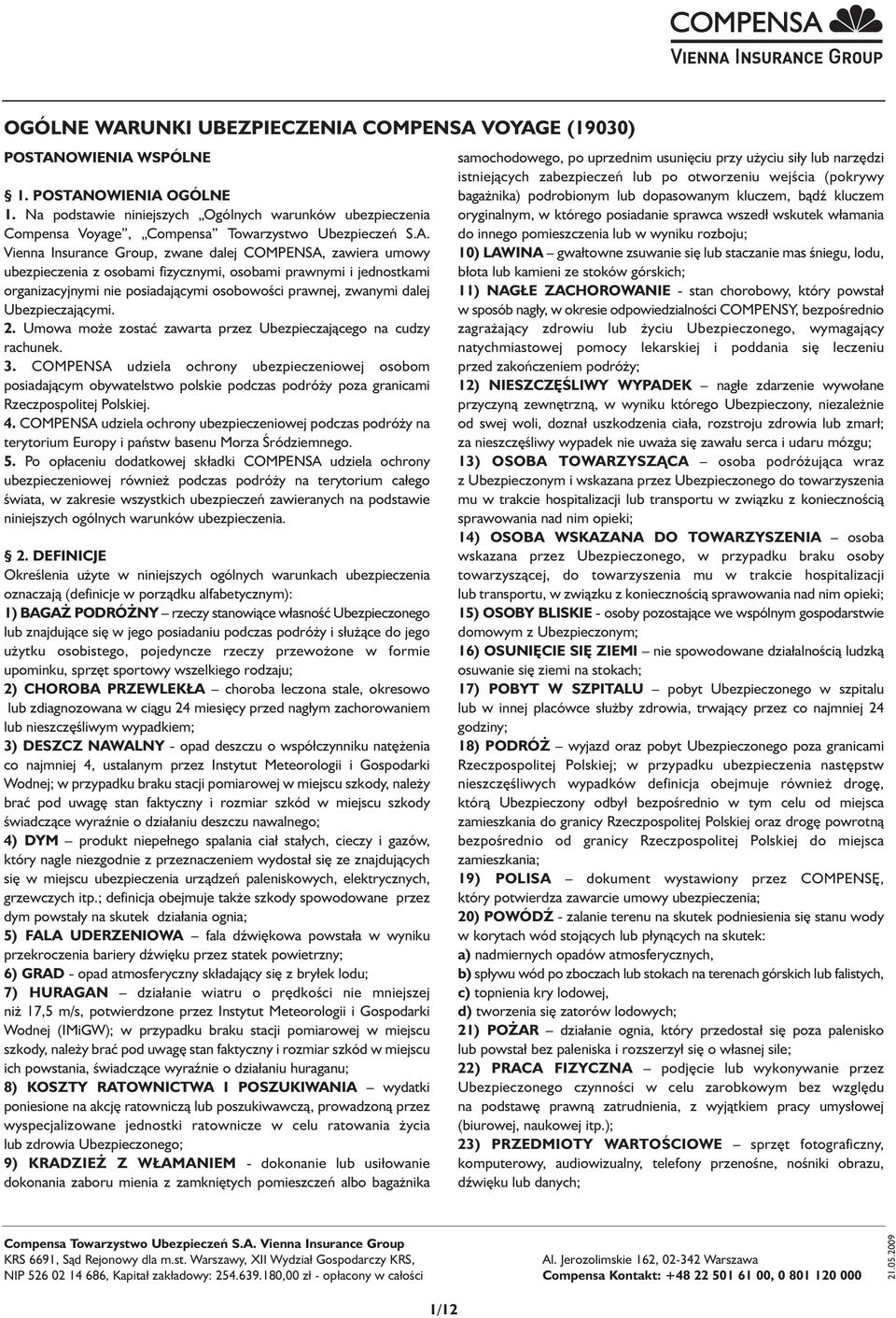 Vienna Insurance Group, zwane dalej COMPENSA, zawiera umowy ubezpieczenia z osobami fizycznymi, osobami prawnymi i jednostkami organizacyjnymi nie posiadającymi osobowości prawnej, zwanymi dalej