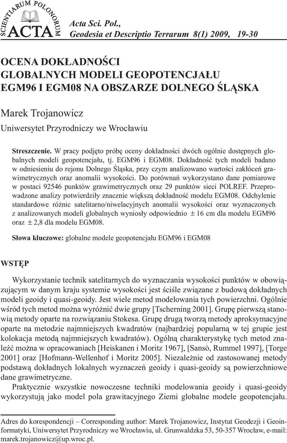 Streszczeie. W pracy podjęto próbę ocey dokładości dwóch ogólie dostępych globalych modeli geopotecjału, tj. EGM96 i EGM08.