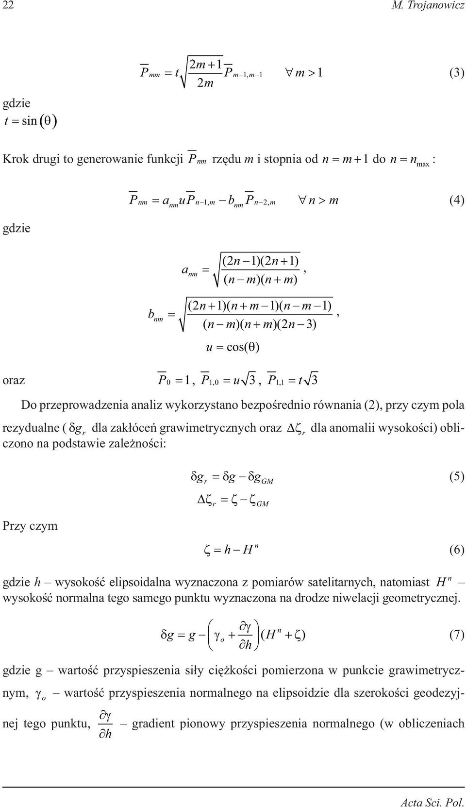 ( δgr dla zakłóceń grawimetryczych oraz Δζr dla aomalii wysokości) obliczoo a podstawie zależości: Przy czym δ g =δg δ g (5) r Δζ = ζ ζ r GM GM ζ= h H (6) gdzie h wysokość elipsoidala wyzaczoa z