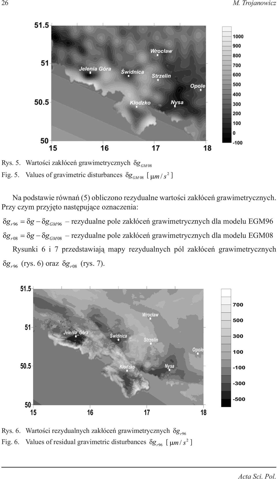 Rysuki 6 i 7 przedstawiają mapy rezydualych pól zakłóceń grawimetryczych δ g r 96 (rys. 6) oraz g r 08 δ (rys. 7). 51.5 700 51 Jeleia_Góra widica Wrocław Strzeli 500 300 Opole 100 50.