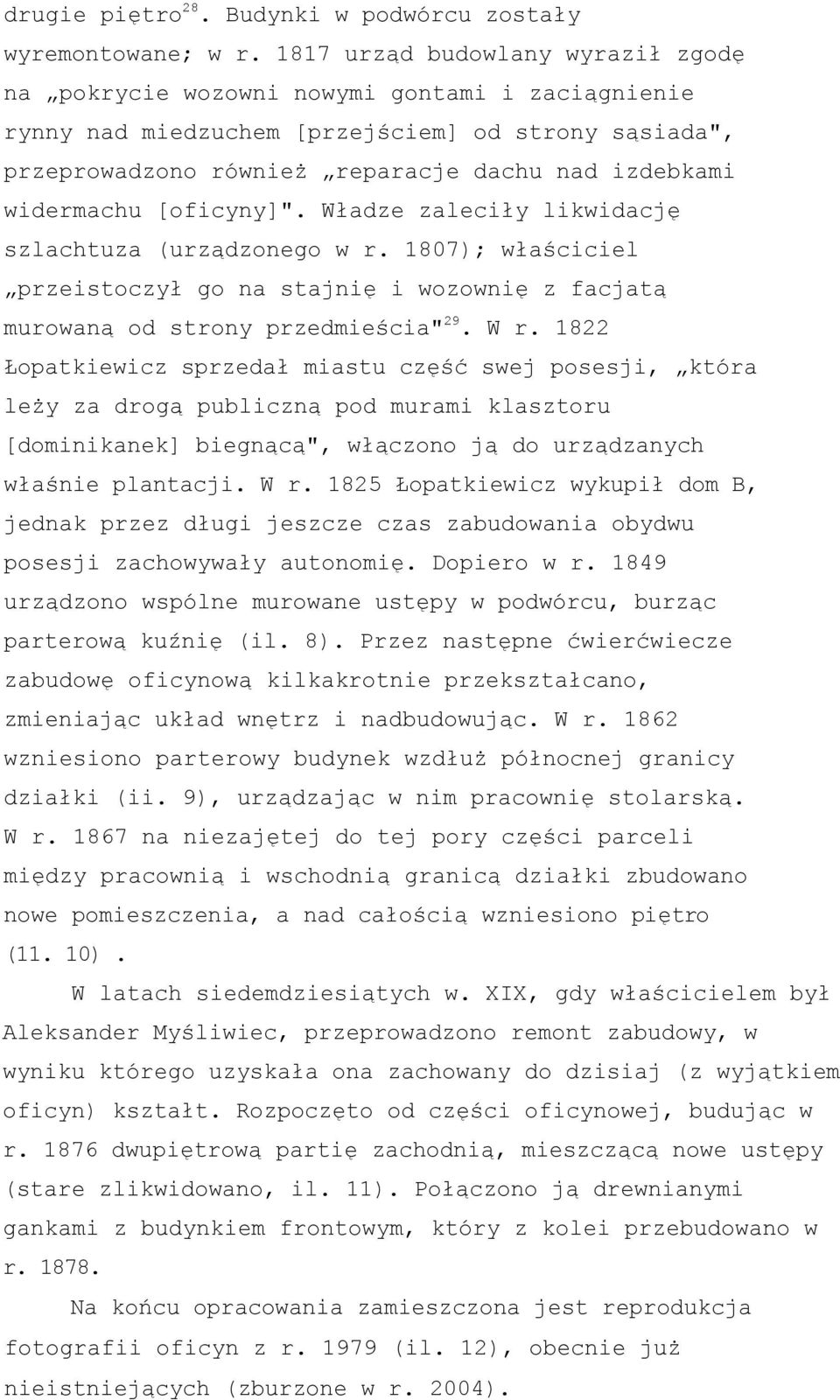 widermachu [oficyny]". Władze zaleciły likwidację szlachtuza (urządzonego w r. 1807); właściciel przeistoczył go na stajnię i wozownię z facjatą murowaną od strony przedmieścia" 29. W r.