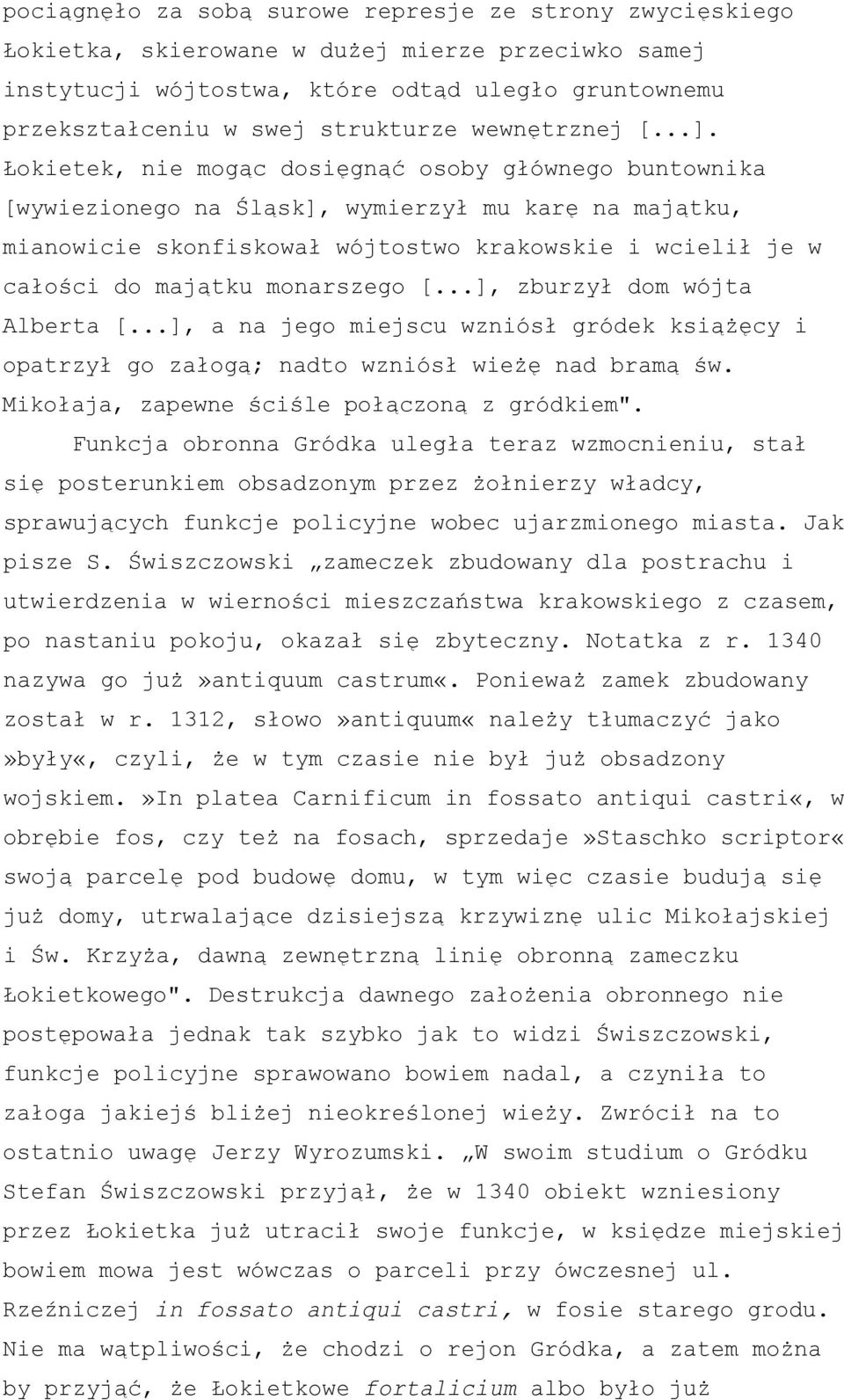 Łokietek, nie mogąc dosięgnąć osoby głównego buntownika [wywiezionego na Śląsk], wymierzył mu karę na majątku, mianowicie skonfiskował wójtostwo krakowskie i wcielił je w całości do majątku