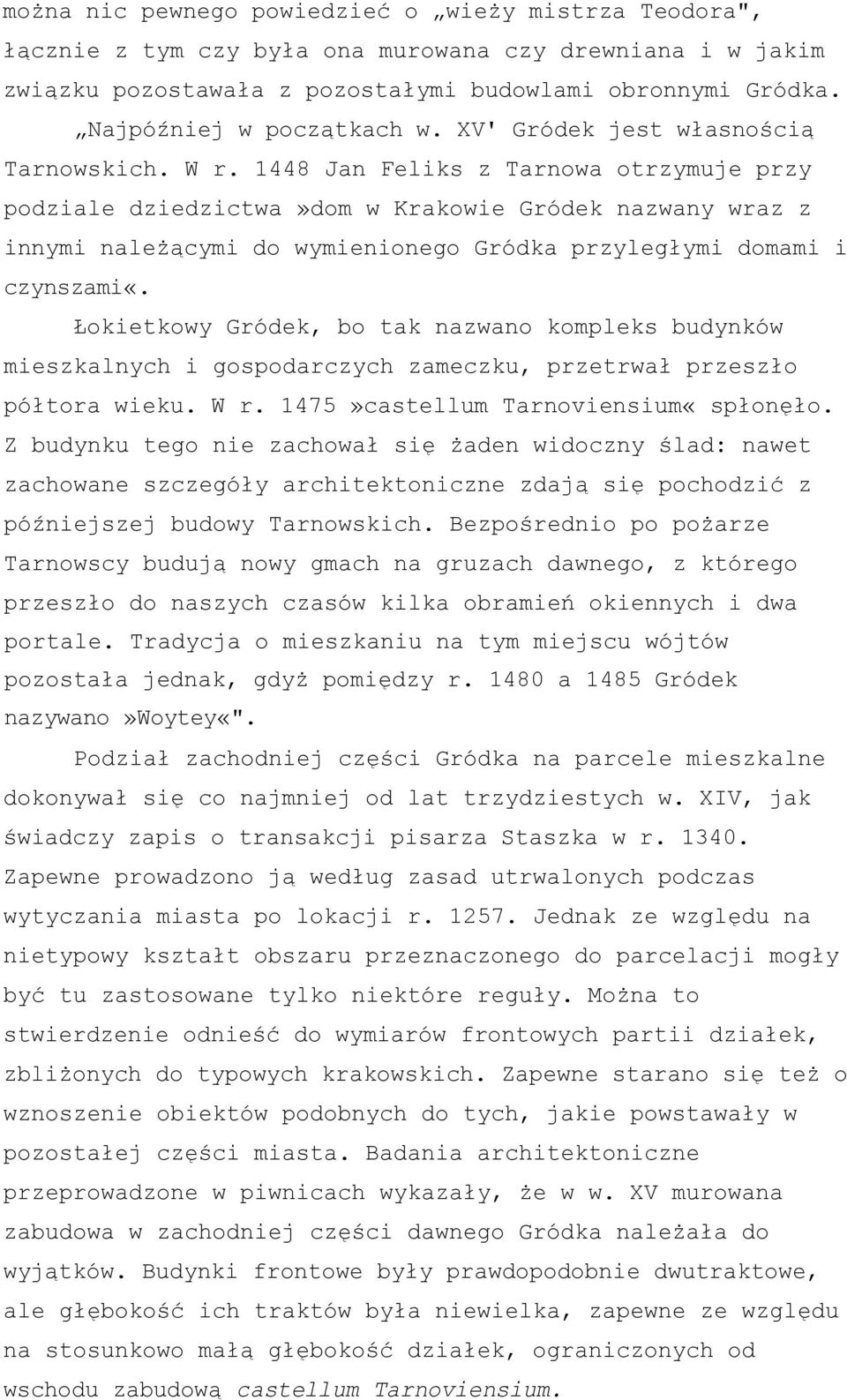 1448 Jan Feliks z Tarnowa otrzymuje przy podziale dziedzictwa»dom w Krakowie Gródek nazwany wraz z innymi należącymi do wymienionego Gródka przyległymi domami i czynszami«.