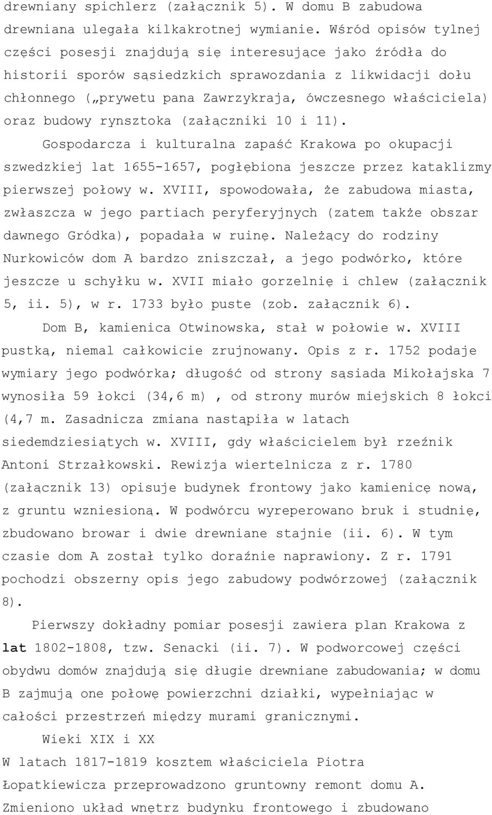 oraz budowy rynsztoka (załączniki 10 i 11). Gospodarcza i kulturalna zapaść Krakowa po okupacji szwedzkiej lat 1655-1657, pogłębiona jeszcze przez kataklizmy pierwszej połowy w.