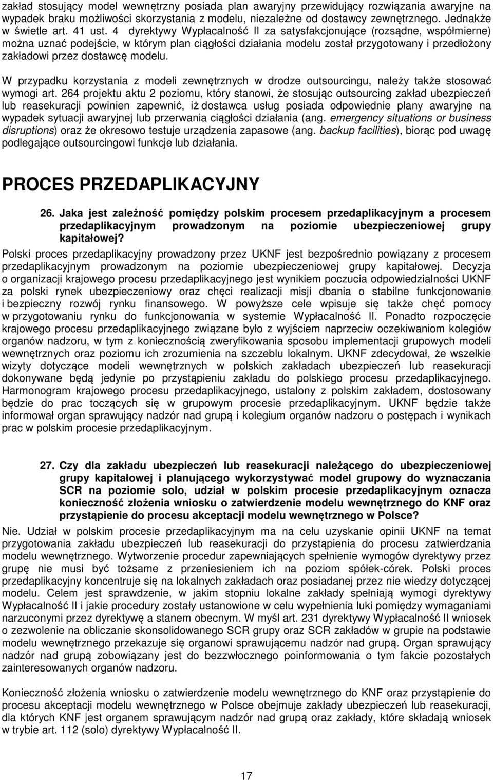 4 dyrektywy Wypłacalność II za satysfakcjonujące (rozsądne, współmierne) można uznać podejście, w którym plan ciągłości działania modelu został przygotowany i przedłożony zakładowi przez dostawcę