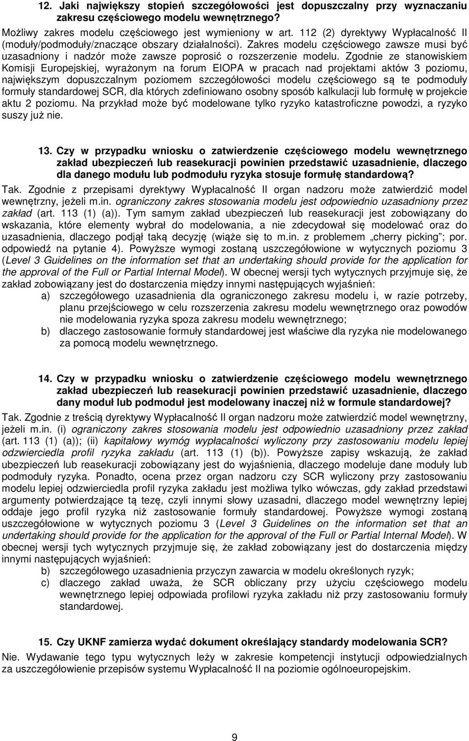 Zgodnie ze stanowiskiem Komisji Europejskiej, wyrażonym na forum EIOPA w pracach nad projektami aktów 3 poziomu, największym dopuszczalnym poziomem szczegółowości modelu częściowego są te podmoduły