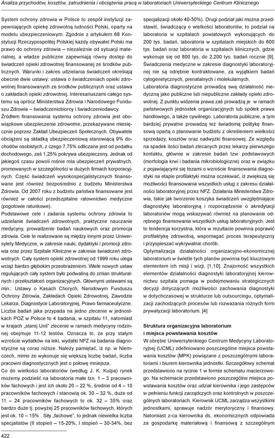 Zgodnie z artykułem 68 Konstytucji Rzeczypospolitej Polskiej każdy obywatel Polski ma prawo do ochrony zdrowia niezależnie od sytuacji materialnej, a władze publiczne zapewniają równy dostęp do